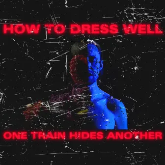 ONE TRAIN HIDES ANOTHER (The Anteroom Remixes) by How To Dress Well