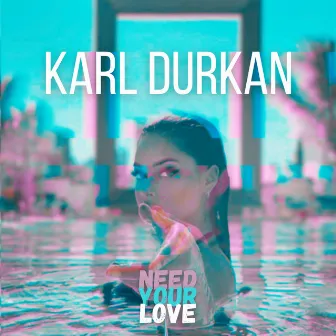 Need Your Love by Karl Durkan