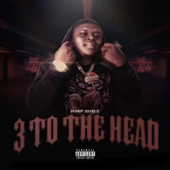 3 To The Head by RNF Bigz