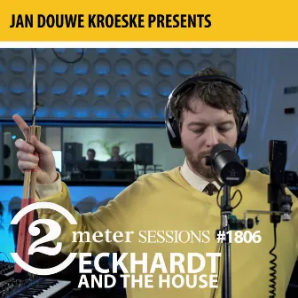 Jan Douwe Kroeske presents: 2 Meter Sessions #1806 – Eckhardt And The House by Eckhardt And The House