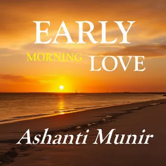 Early Morning Love by Ashanti Munir