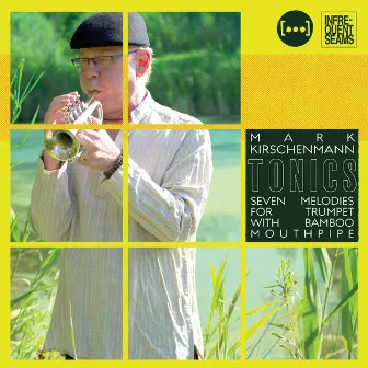 Tonics: 7 Melodies for Trumpet with Bamboo Mouthpipe by Mark Kirschenmann