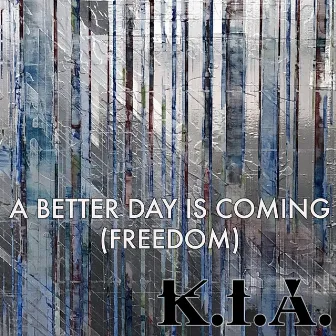 A Better Day Is Coming (Freedom) by K.I.A.