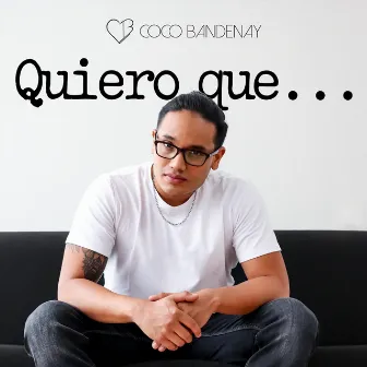 Quiero Que... by Coco Bandenay