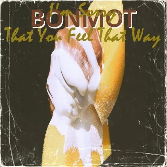 I'm Sorry That You Feel That Way by Bonmot