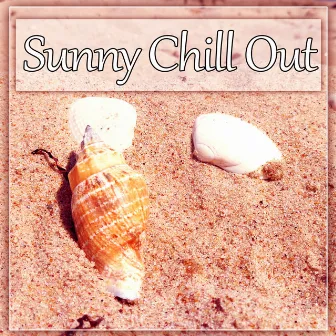 Sunny Chill Out – Summer Tunes of Deep Chill Out Music, Chill Lounge, Deep Bounce, Beach Party, Sunset, Relax, Sensuality by Wanted Chill Oasis