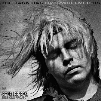 The Task Has Overwhelmed Us by The Jeffrey Lee Pierce Sessions Project