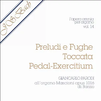 J.S. Bach - Opera Omnia per organo, vol. 14 (Preludi e Fughe, Toccata, Pedal-Exercitium) by Giancarlo Parodi