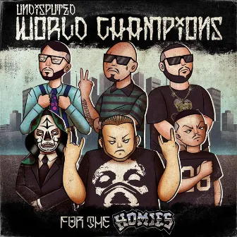 For the Homies by Undisputed World Champions