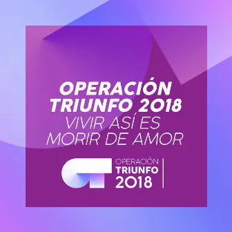 Vivir Así Es Morir De Amor (Operación Triunfo 2018) by Operación Triunfo 2018