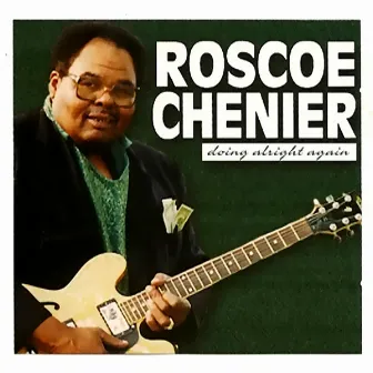 Doing Alright Again by Roscoe Chenier