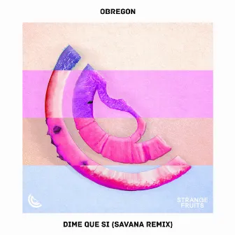 Dime Que Si (SAVANA Remix) by Obregon