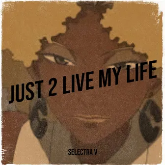 Just 2 Live My Life by Selectra V