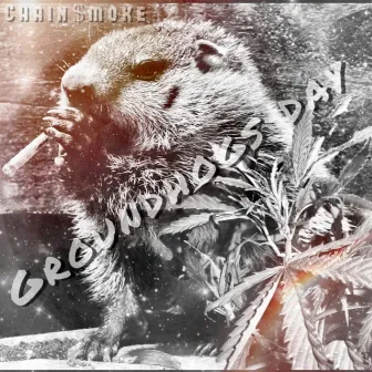 Groundhogs Day by Chain$Moke