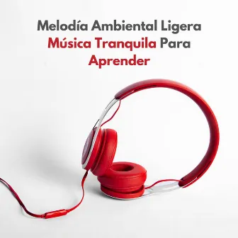 Melodía Ambiental Ligera: Música Tranquila Para Aprender by Leyendas de la música de estudio