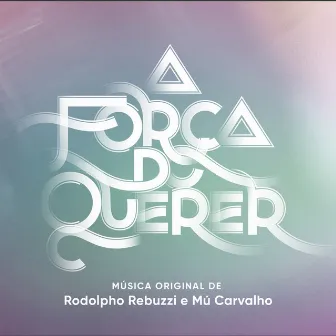 A Força do Querer – Música Original de Rodolpho Rebuzzi e Mú Carvalho by Rodolpho Rebuzzi