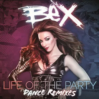 Life of the Party (Get Crazy Twisted Stupid) - The Dance Remixes, Vol 1 by Bex