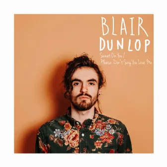 Sweet On You / Please Don't Say You Love Me by Blair Dunlop