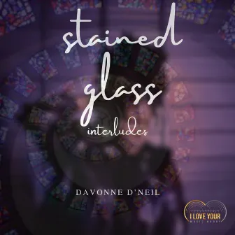 Stained Glass: Interludes by Davonne D'neil