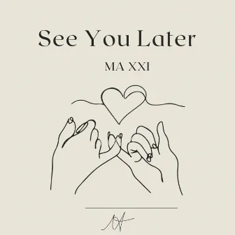 See You Later by MA XXI