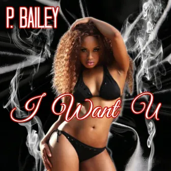 I Want U by P. Bailey