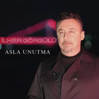 Asla Unutma by İlker Görgülü