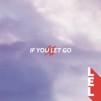 If You Let Go by LEL