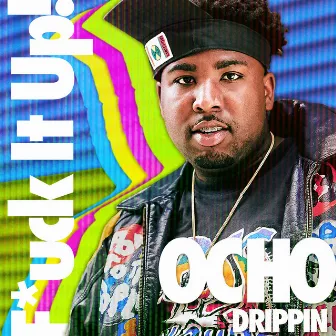 Fuck It Up! by Ocho Drippin