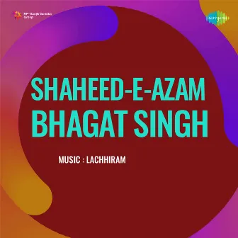 Shaheed - E - Azam Bhagat Singh (Original Motion Picture Soundtrack) by Lachhiram