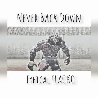 Never Back Down by TYPICAL FLACKO