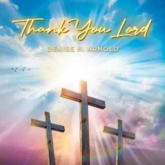 Thank You Lord by Denise H. Arnold