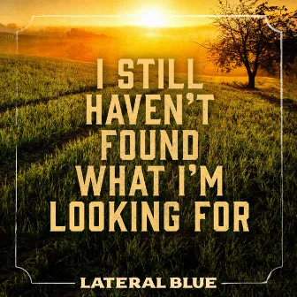 I Still Haven't Found What I'm Looking For by Lateral Blue