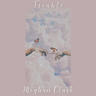 Trouble by Meghan Clark