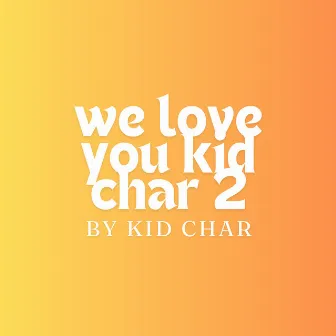 We Love You Kid Char 2 by Kid Char