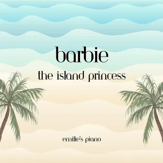 Barbie as The Island Princess (Piano Instrumentals from the Original Motion Picture Soundtrack) [Piano Version] by Emilie's Piano