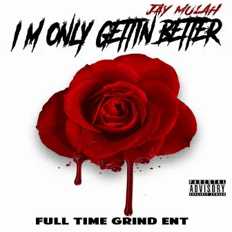 I'm Only Gettin' Better by Jay Mulah