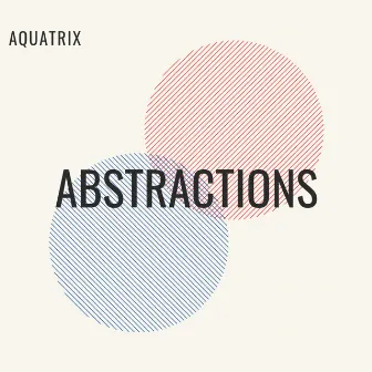 ABSTRACTIONS by Aquatrix