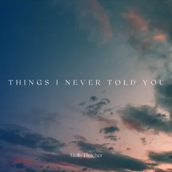 Things I Never Told You by Molly Fletcher