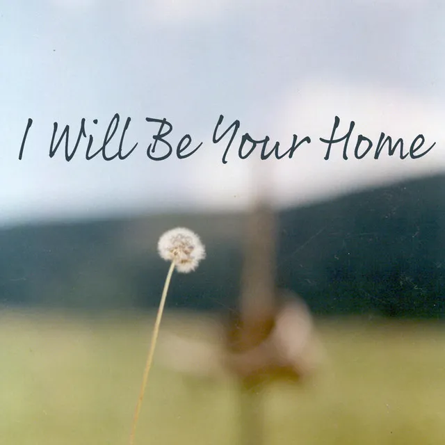 I Will Be Your Home