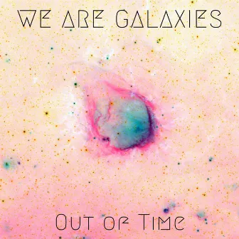 Out of Time by We Are Galaxies