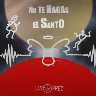 No te hagas el santo by Las Prez