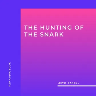 The Hunting of the Snark (Unabridged) by Lewis Caroll