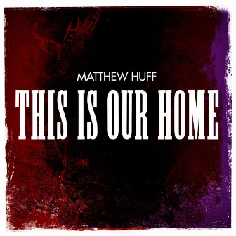 This Is Our Home by Matthew Huff