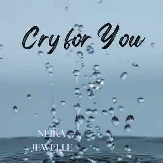 Cry for You by Neika Jewelle