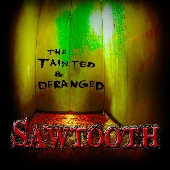 The Tainted and Deranged by Sawtooth