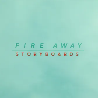 Fire Away by STORYBOARDS