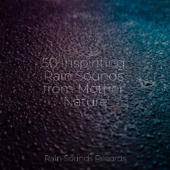 50 Inspiriting Rain Sounds from Mother Nature by Meditation Rain Sounds