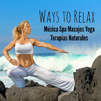 Ways to Relax - Música Spa Masajes Yoga Terapias Naturales con Sonidos Easy Listening Chill Instrumental Techno House by World Dance Music Dj