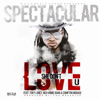 She Don't Love U (feat. Tory Lanez, Rich Homie Quan & Compton Menace) - Single by Spectacular