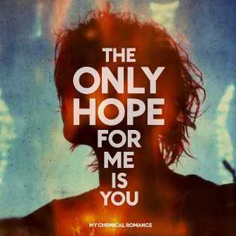 The Only Hope for Me Is You by My Chemical Romance